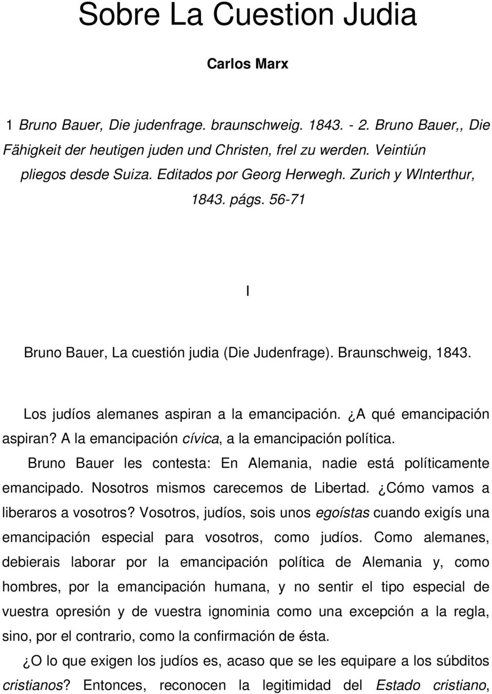 A qué emancipación aspiran? A la emancipación cívica, a la emancipación política. Bruno Bauer les contesta: En Alemania, nadie está políticamente emancipado. Nosotros mismos carecemos de Libertad.