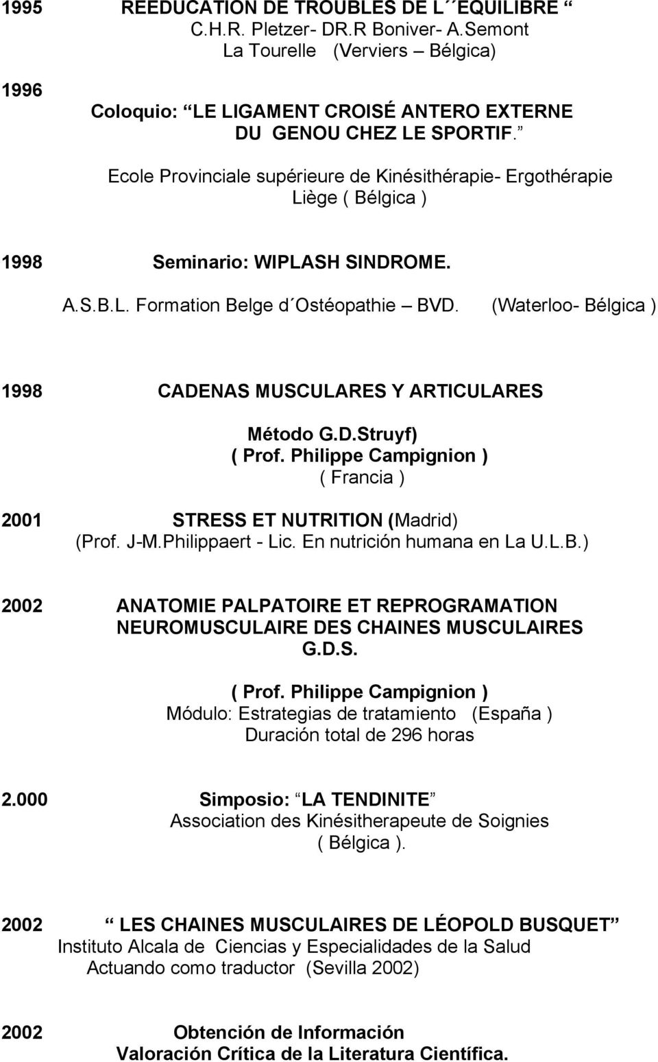 (Waterloo- Bélgica ) 1998 CADENAS MUSCULARES Y ARTICULARES Método G.D.Struyf) ( Prof. Philippe Campignion ) ( Francia ) 2001 STRESS ET NUTRITION (Madrid) (Prof. J-M.Philippaert - Lic.