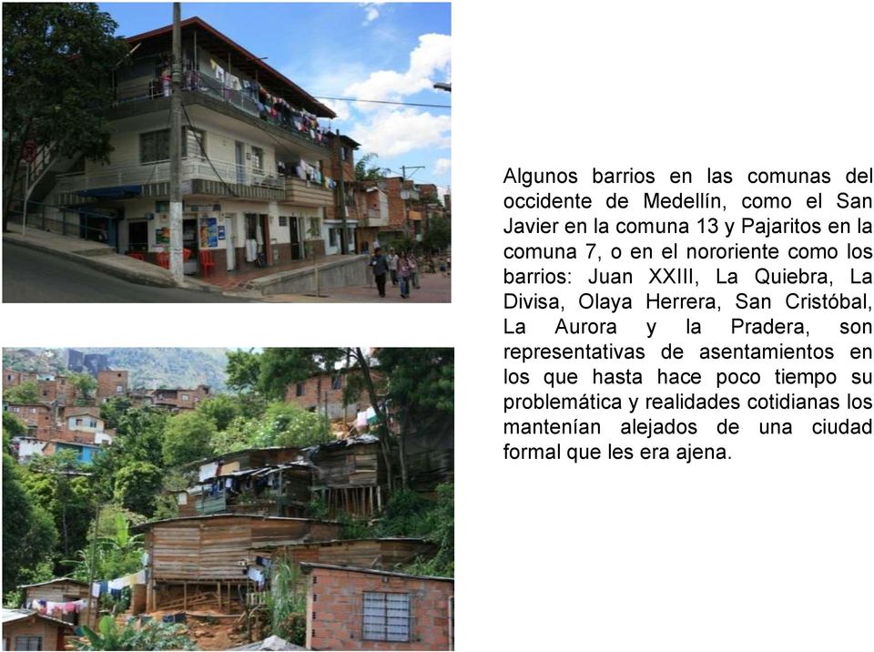 San Cristóbal, La Aurora y la Pradera, son representativas de asentamientos en los que hasta hace poco
