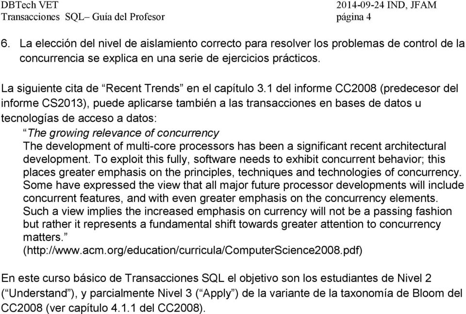 1 del informe CC2008 (predecesor del informe CS2013), puede aplicarse también a las transacciones en bases de datos u tecnologías de acceso a datos: The growing relevance of concurrency The