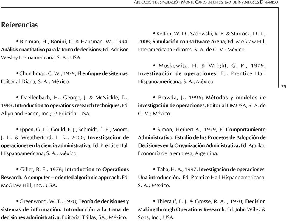 , 98; Introduction to operations research techniques; Ed. Allyn and Bacon, Inc.; Ș Edición; USA. Kelton, W. D., Sadowski, R. P. & Sturrock, D. T., 8; Simulación con software Arena; Ed.