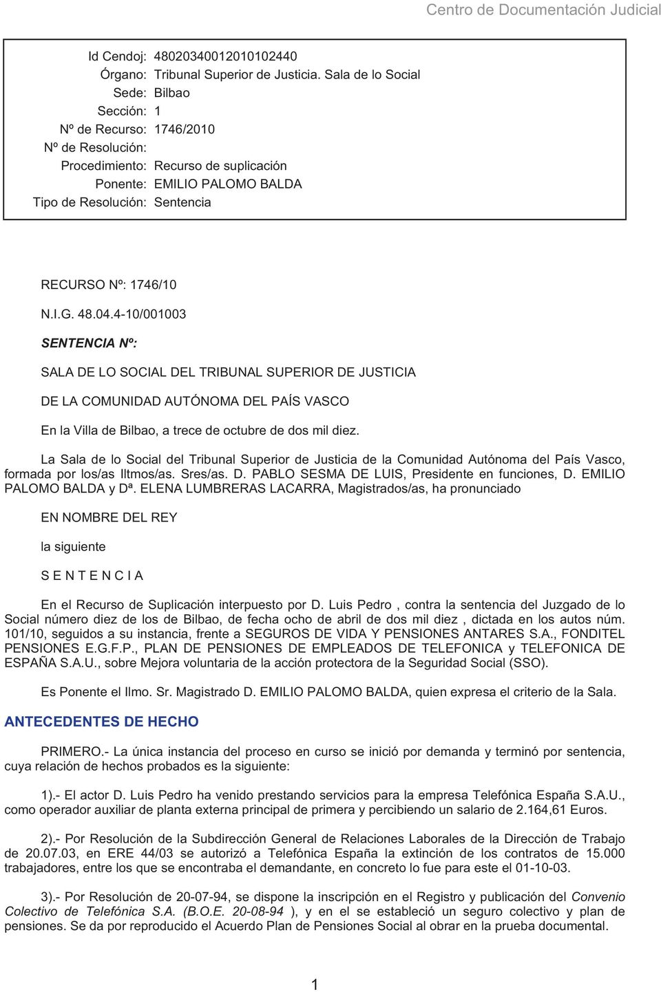1746/10 N.I.G. 48.04.4-10/001003 SENTENCIA Nº: SALA DE LO SOCIAL DEL TRIBUNAL SUPERIOR DE JUSTICIA DE LA COMUNIDAD AUTÓNOMA DEL PAÍS VASCO En la Villa de Bilbao, a trece de octubre de dos mil diez.