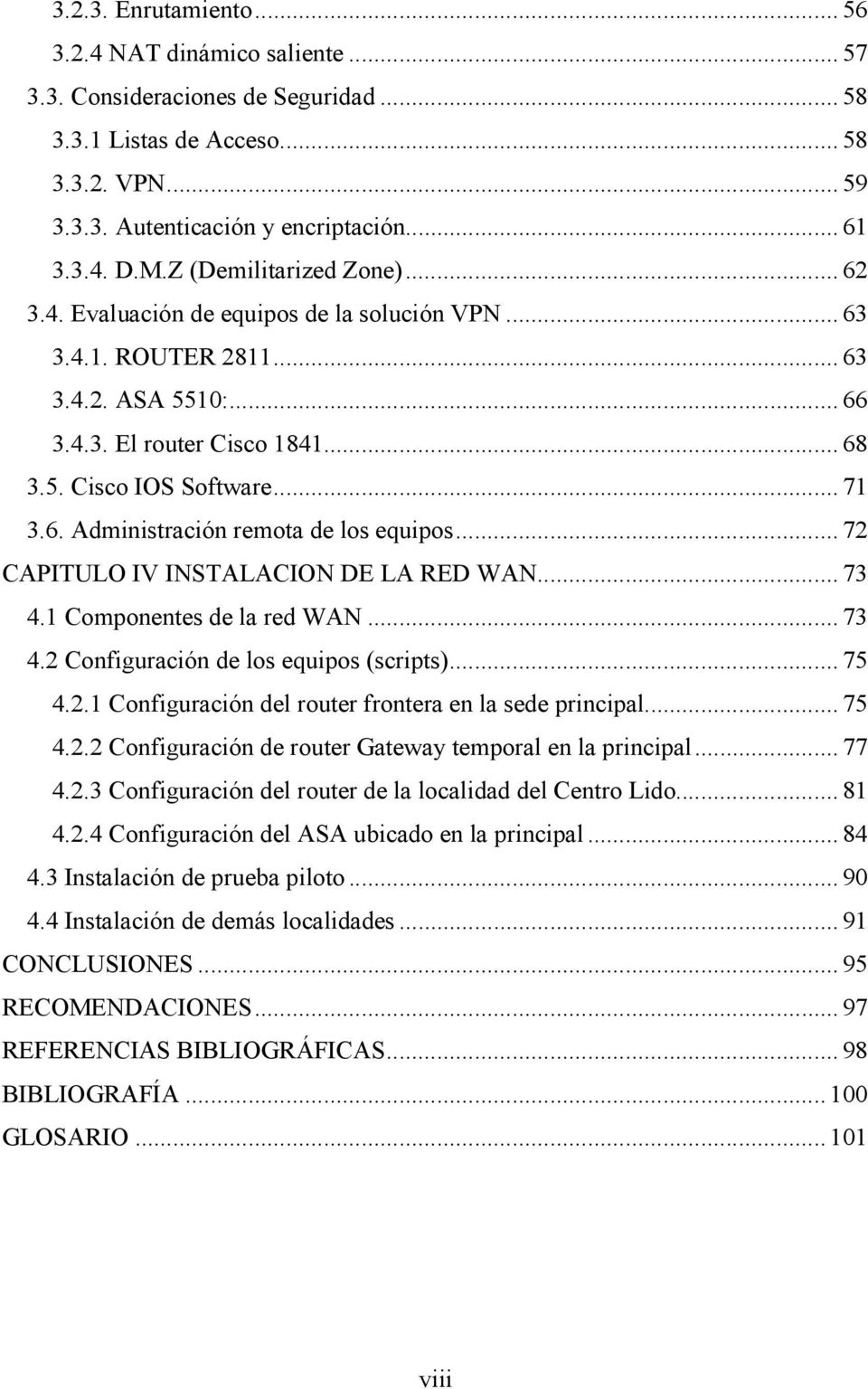.. 72 CAPITULO IV INSTALACION DE LA RED WAN... 73 4.1 Componentes de la red WAN... 73 4.2 Configuración de los equipos (scripts)... 75 4.2.1 Configuración del router frontera en la sede principal.
