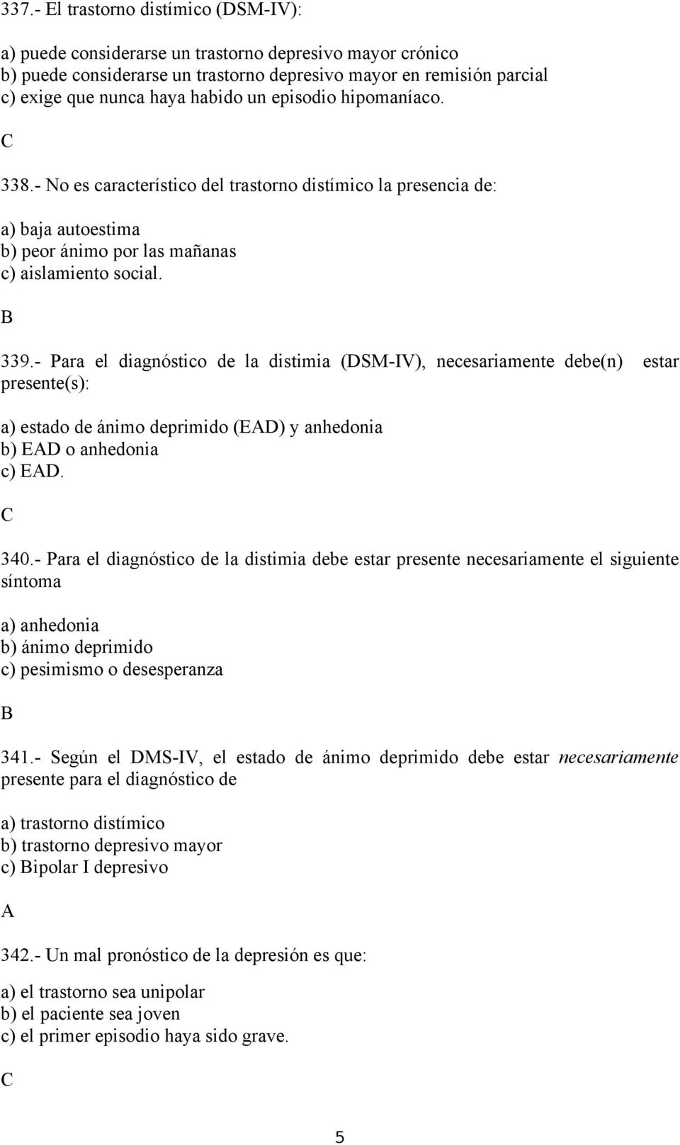 - Para el diagnóstico de la distimia (DSM-IV), necesariamente debe(n) estar presente(s): a) estado de ánimo deprimido (ED) y anhedonia b) ED o anhedonia c) ED. 340.