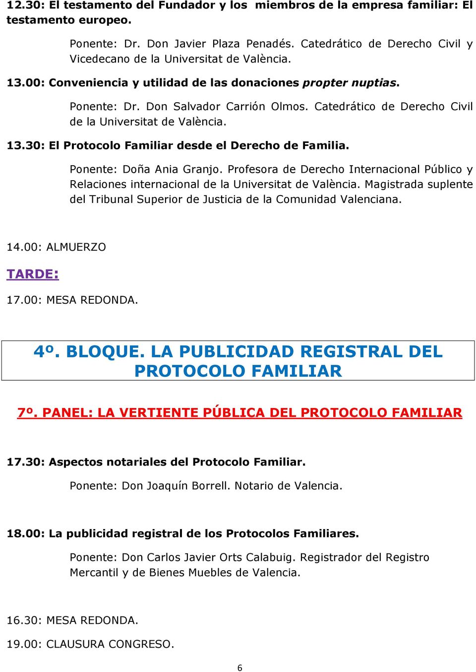 Catedrático de Derecho Civil de la Universitat de València. 13.30: El Protocolo Familiar desde el Derecho de Familia. Ponente: Doña Ania Granjo.