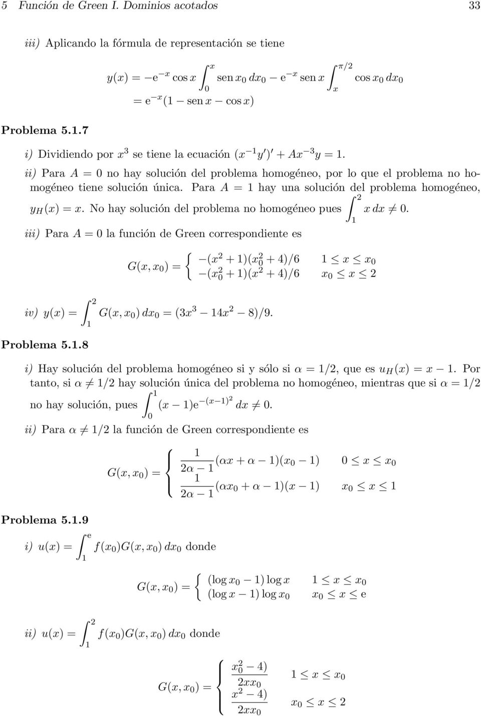 cos d ii) Para A = no hay solución del problema homogéneo, por lo que el problema no homogéneo tiene solución única. Para A = hay una solución del problema homogéneo, y H () =.