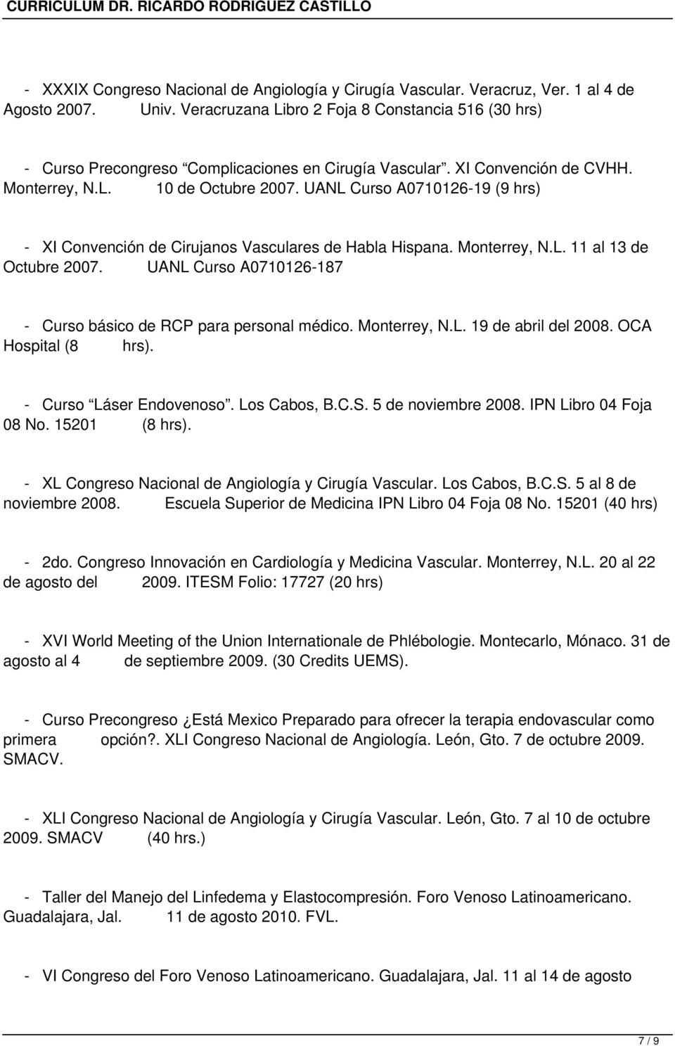 UANL Curso A0710126-19 (9 hrs) - XI Convención de Cirujanos Vasculares de Habla Hispana. Monterrey, N.L. 11 al 13 de Octubre 2007. UANL Curso A0710126-187 - Curso básico de RCP para personal médico.