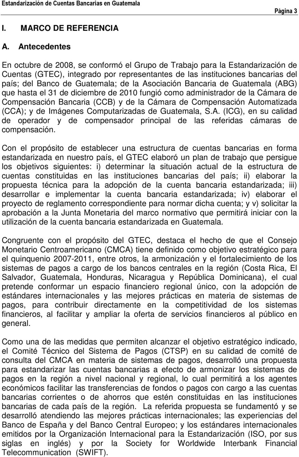 Guatemala; de la Asociación Bancaria de Guatemala (ABG) que hasta el 31 de diciembre de 2010 fungió como administrador de la Cámara de Compensación Bancaria (CCB) y de la Cámara de Compensación
