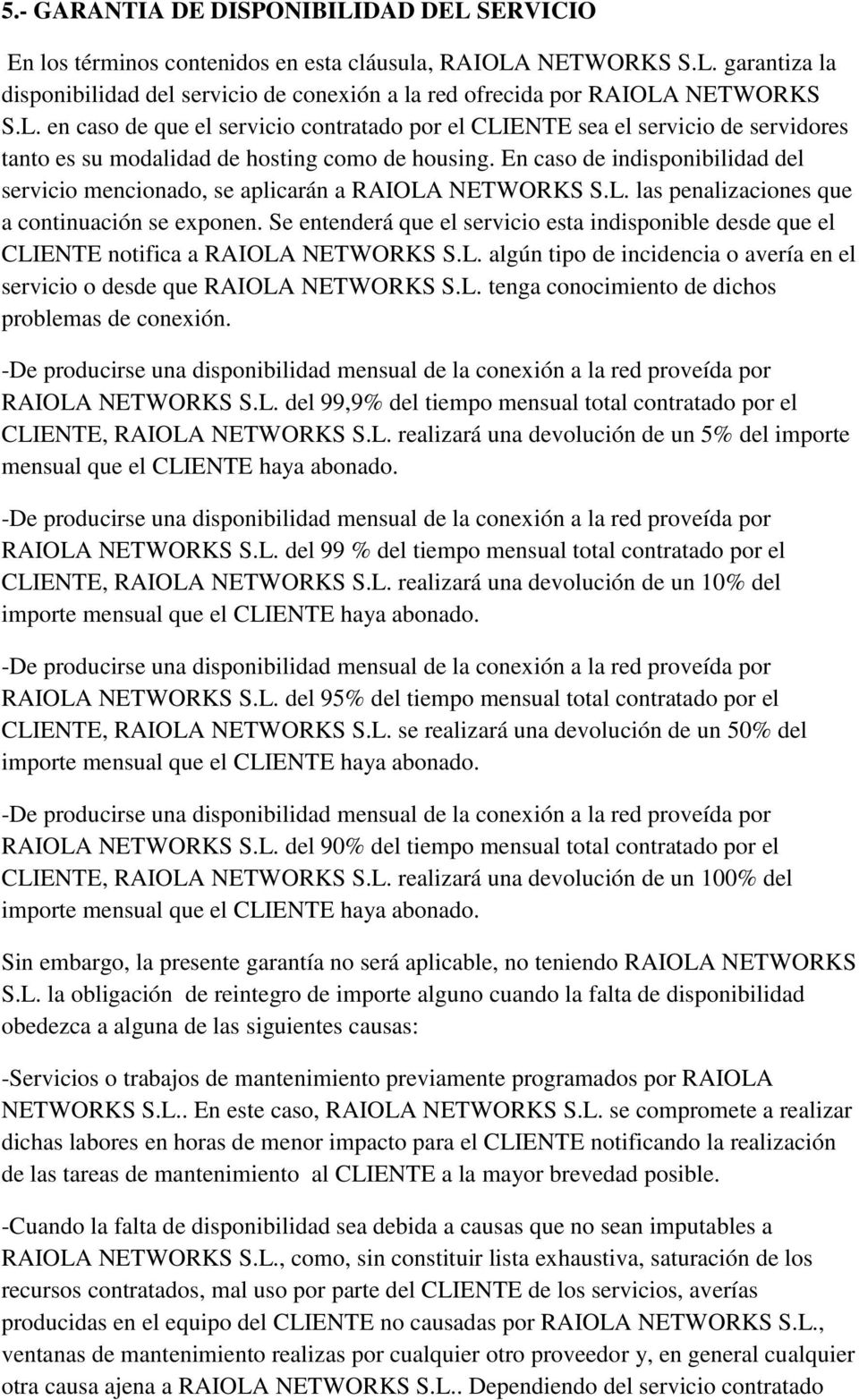 En caso de indisponibilidad del servicio mencionado, se aplicarán a RAIOLA NETWORKS S.L. las penalizaciones que a continuación se exponen.