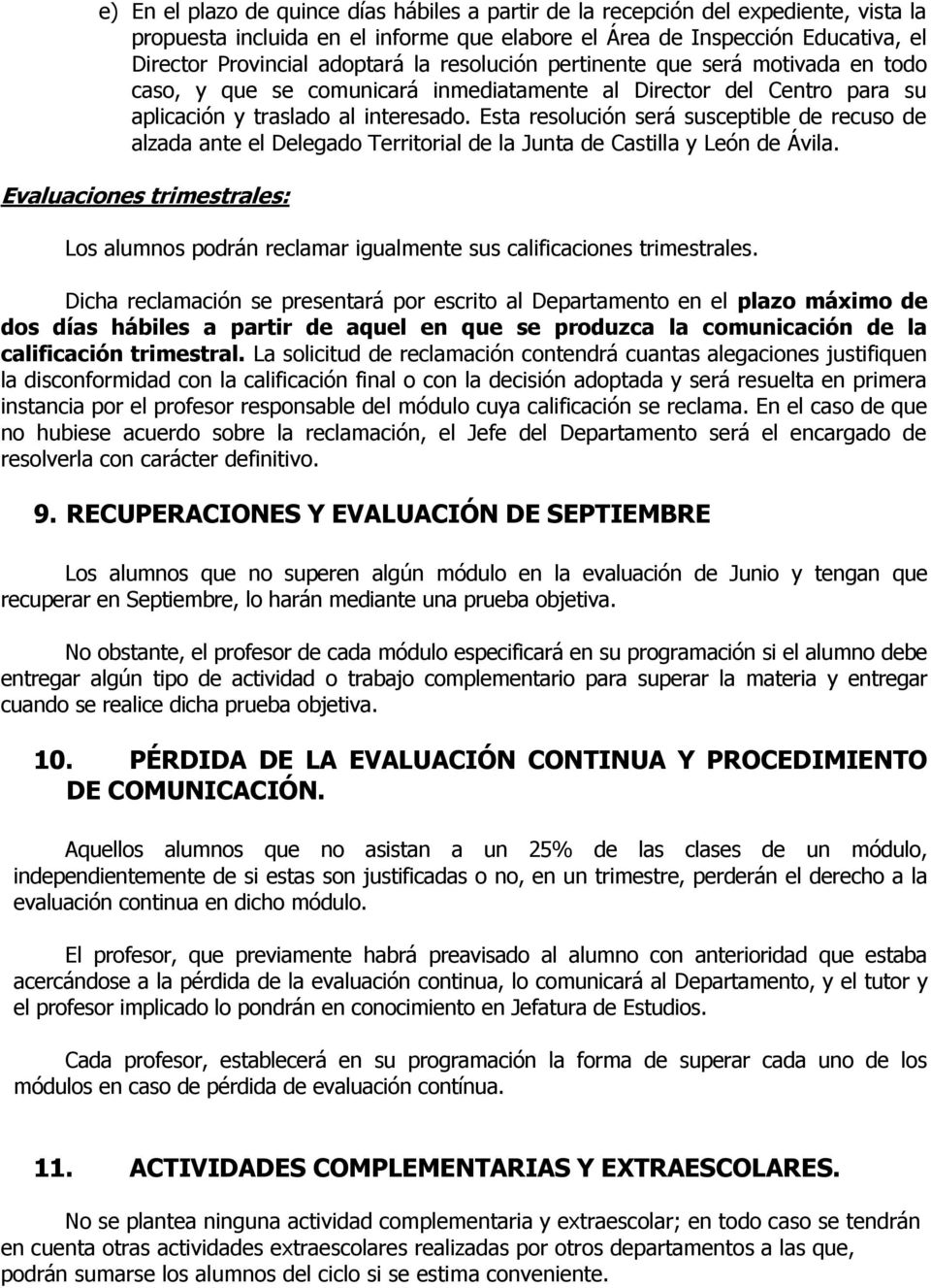 Esta resolución será susceptible de recuso de alzada ante el Delegado Territorial de la Junta de Castilla y León de Ávila.