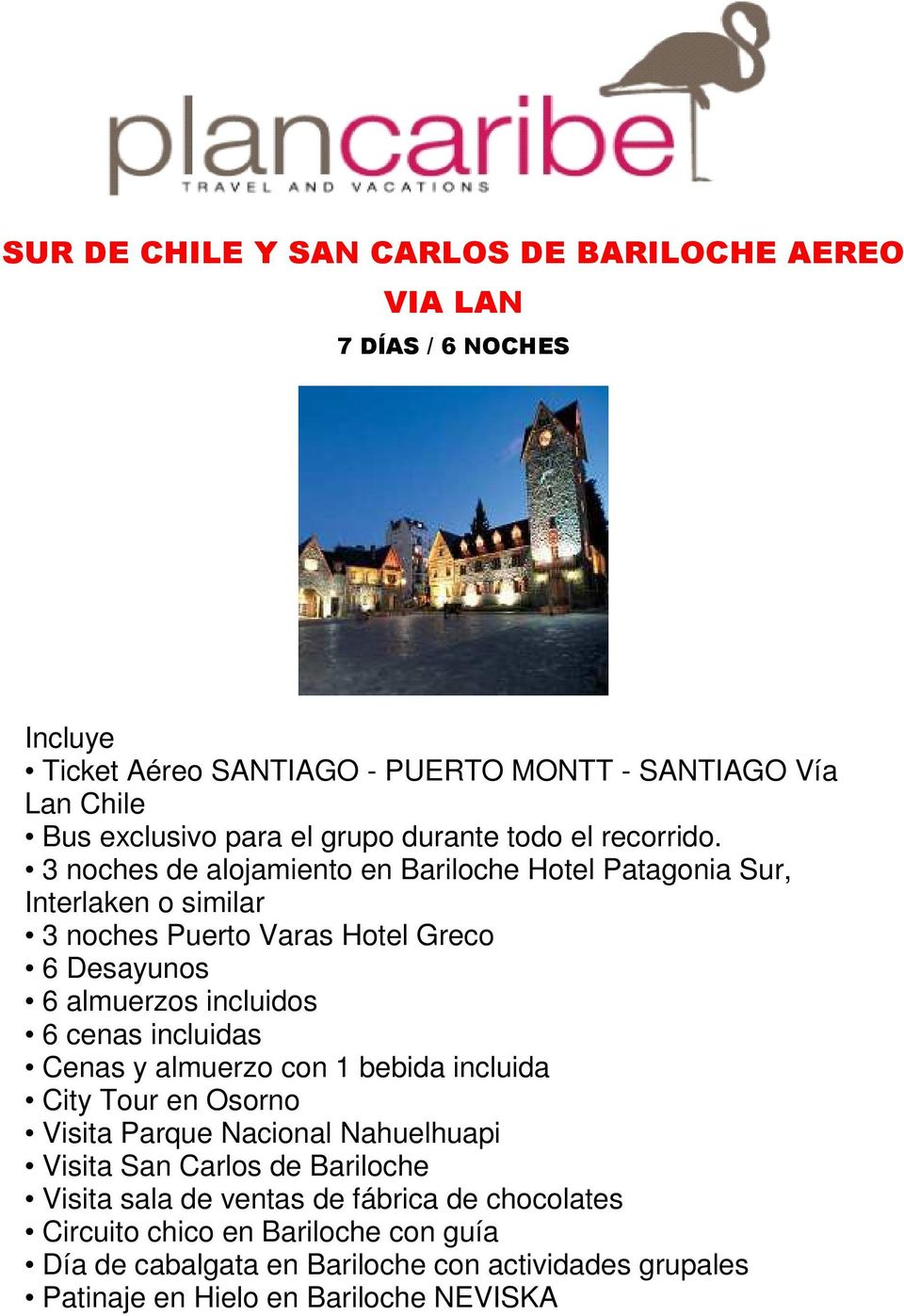 3 noches de alojamiento en Bariloche Hotel Patagonia Sur, Interlaken o similar 3 noches Puerto Varas Hotel Greco 6 Desayunos 6 almuerzos incluidos 6 cenas incluidas