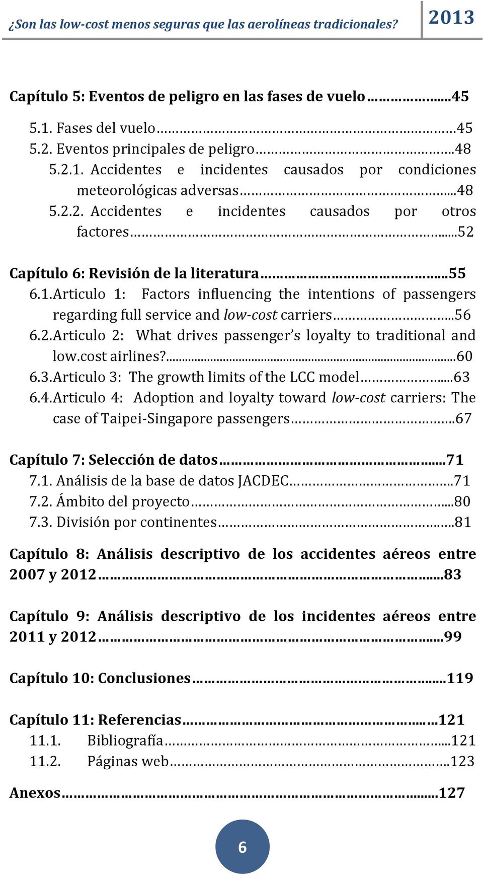 Articulo 1: Factors influencing the intentions of passengers regarding full service and low-cost carriers..56 6.2. Articulo 2: What drives passenger s loyalty to traditional and low.cost airlines?