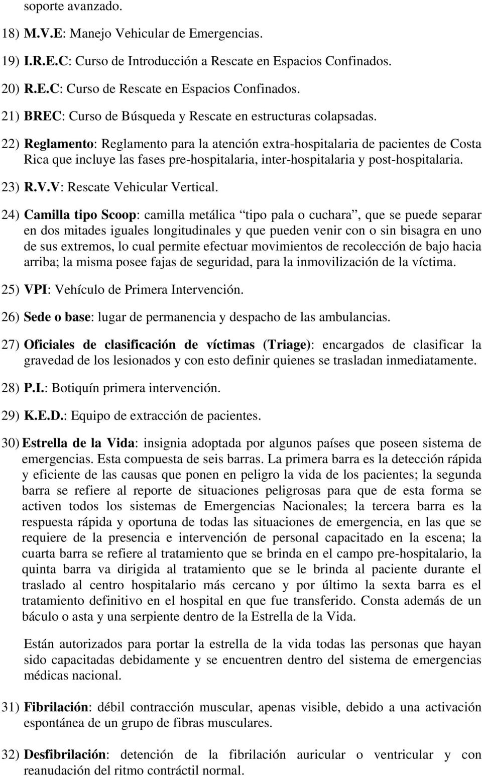 22) Reglamento: Reglamento para la atención extra-hospitalaria de pacientes de Costa Rica que incluye las fases pre-hospitalaria, inter-hospitalaria y post-hospitalaria. 23) R.V.