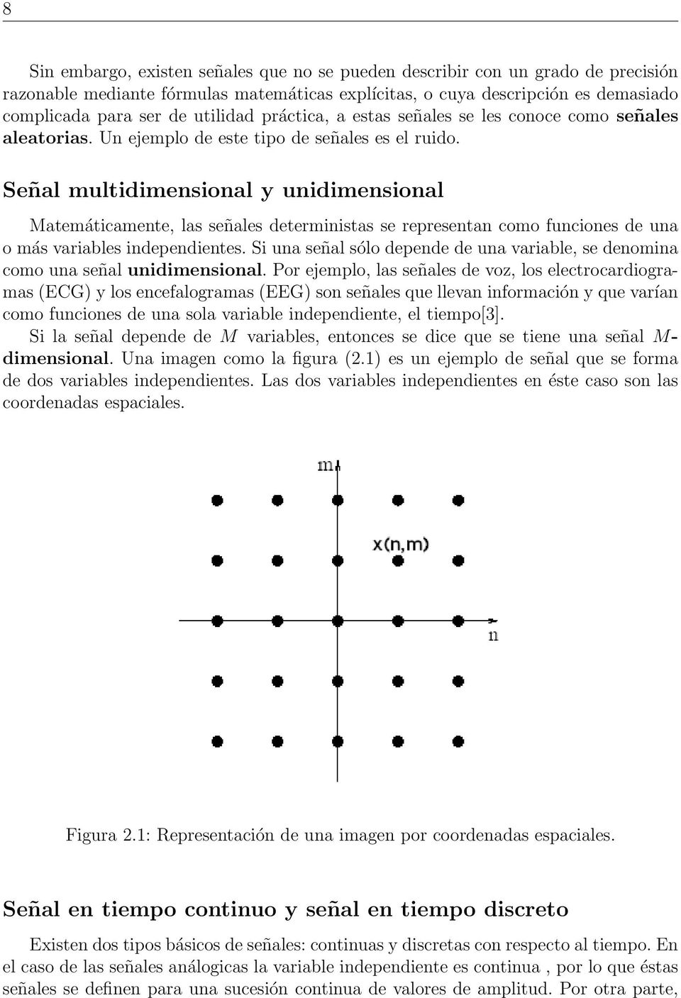 Señal multidimensional y unidimensional Matemáticamente, las señales deterministas se representan como funciones de una o más variables independientes.