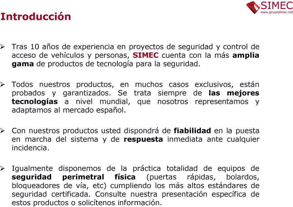 Se trata siempre de las mejores tecnologías a nivel mundial, que nosotros representamos y adaptamos al mercado español.