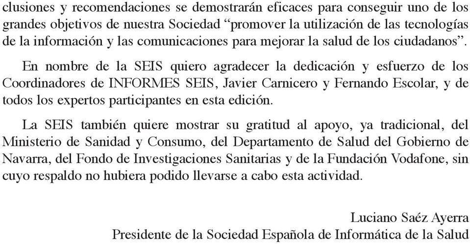 En nombre de la SEIS quiero agradecer la dedicación y esfuerzo de los Coordinadores de INFORMES SEIS, Javier Carnicero y Fernando Escolar, y de todos los expertos participantes en esta edición.