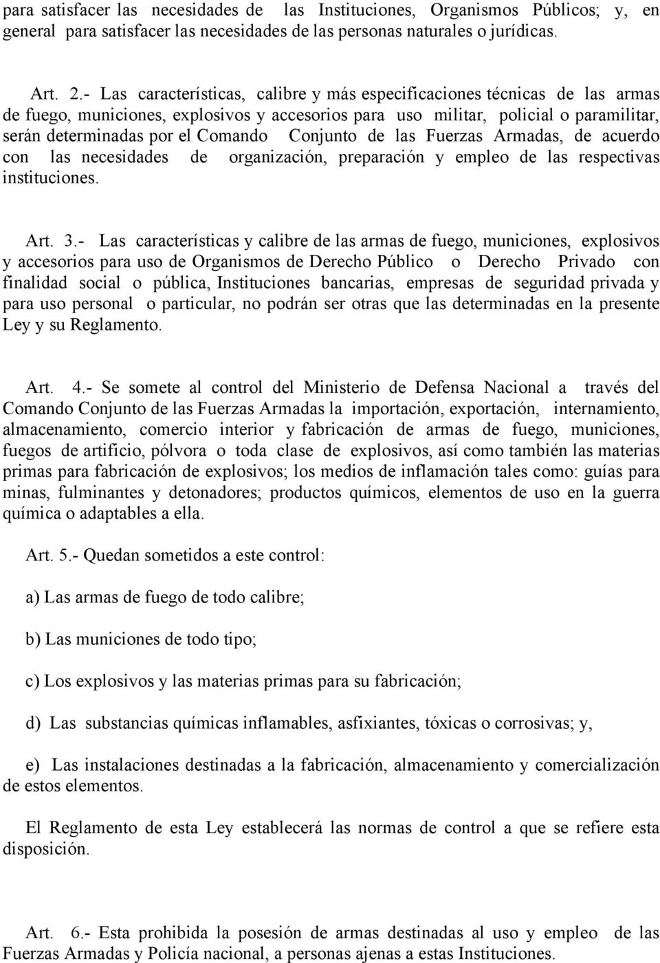 Conjunto de las Fuerzas Armadas, de acuerdo con las necesidades de organización, preparación y empleo de las respectivas instituciones. Art. 3.
