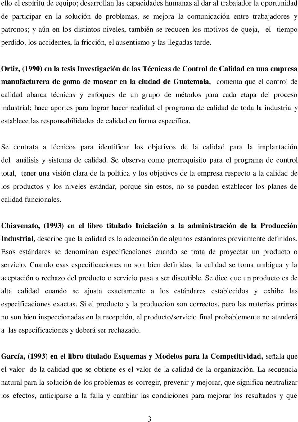 Ortiz, (1990) en la tesis Investigación de las Técnicas de Control de Calidad en una empresa manufacturera de goma de mascar en la ciudad de Guatemala, comenta que el control de calidad abarca