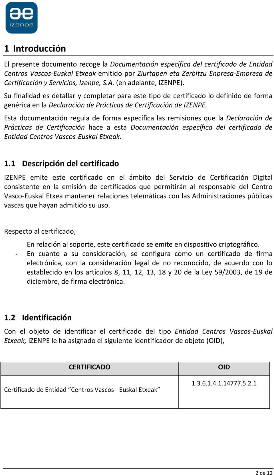 Su finalidad es detallar y completar para este tipo de certificado lo definido de forma genérica en la Declaración de Prácticas de Certificación de IZENPE.