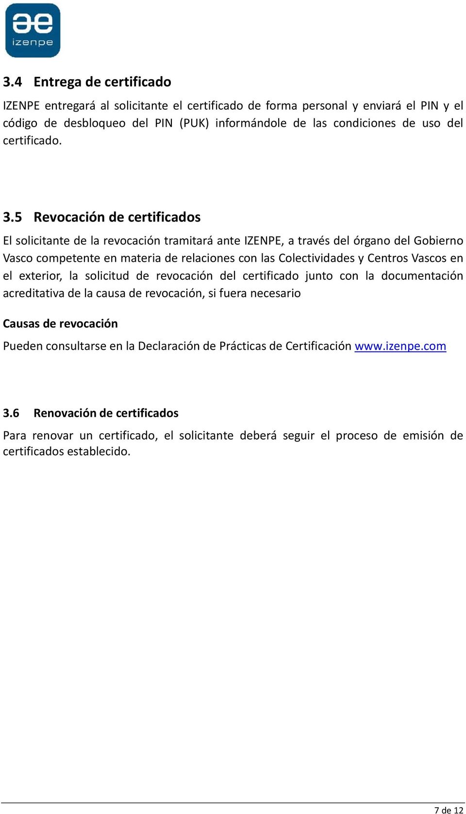 5 Revocación de certificados El solicitante de la revocación tramitará ante IZENPE, a través del órgano del Gobierno Vasco competente en materia de relaciones con las Colectividades y Centros Vascos