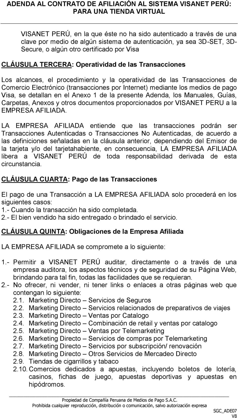 detallan en el Anexo 1 de la presente Adenda, los Manuales, Guías, Carpetas, Anexos y otros documentos proporcionados por VISANET PERU a la EMPRESA AFILIADA.