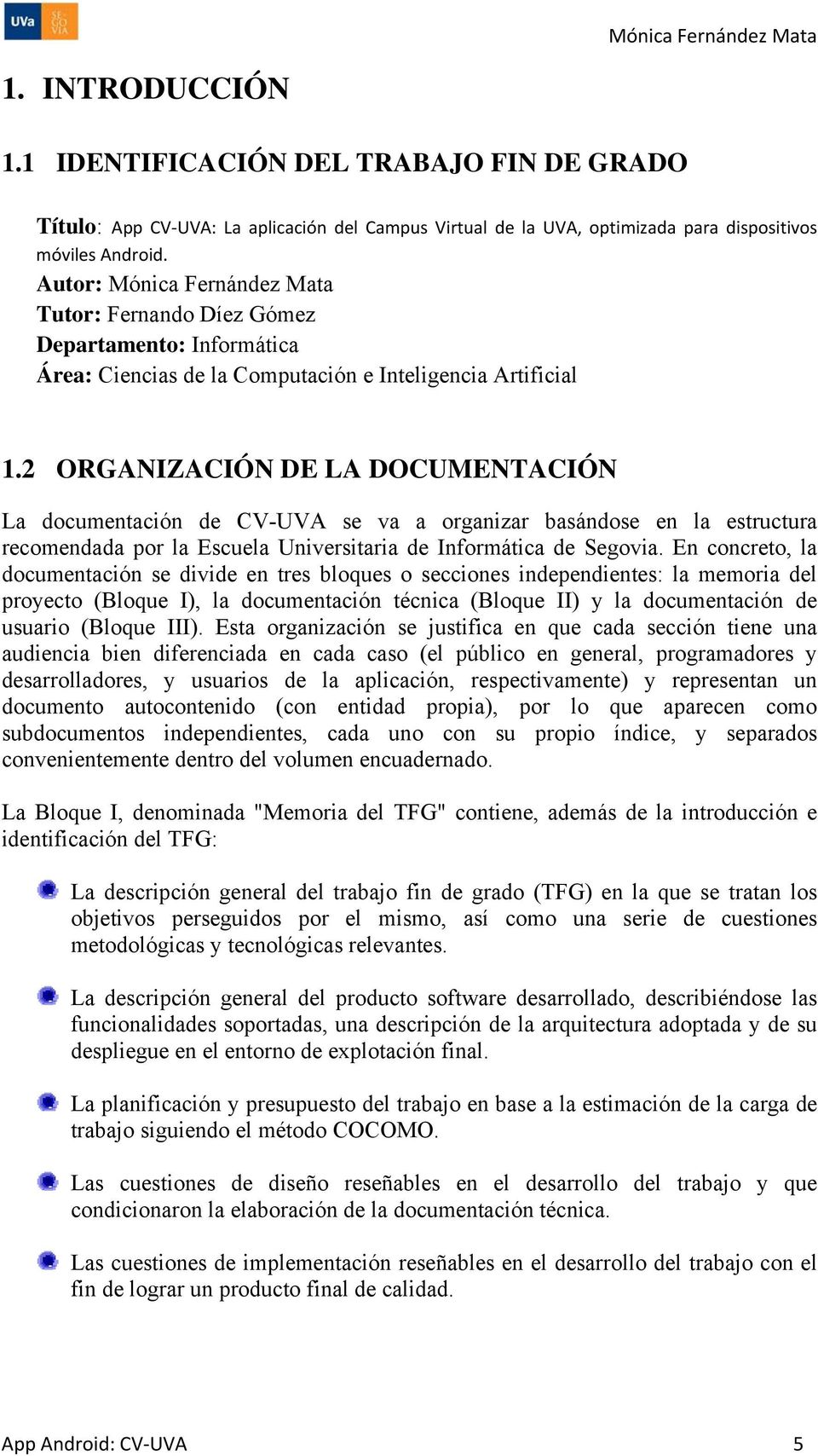 2 ORGANIZACIÓN DE LA DOCUMENTACIÓN La documentación de CV-UVA se va a organizar basándose en la estructura recomendada por la Escuela Universitaria de Informática de Segovia.