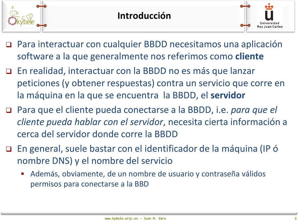 conectarse a la BBDD, i.e. para que el cliente pueda hablar con el servidor, necesita cierta información a cerca del servidor donde corre la BBDD En general, suele bastar