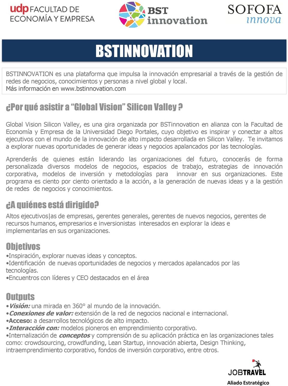 Global Vision Silicon Valley, es una gira organizada por BSTinnovation en alianza con la Facultad de Economía y Empresa de la Universidad Diego Portales, cuyo objetivo es inspirar y conectar a altos