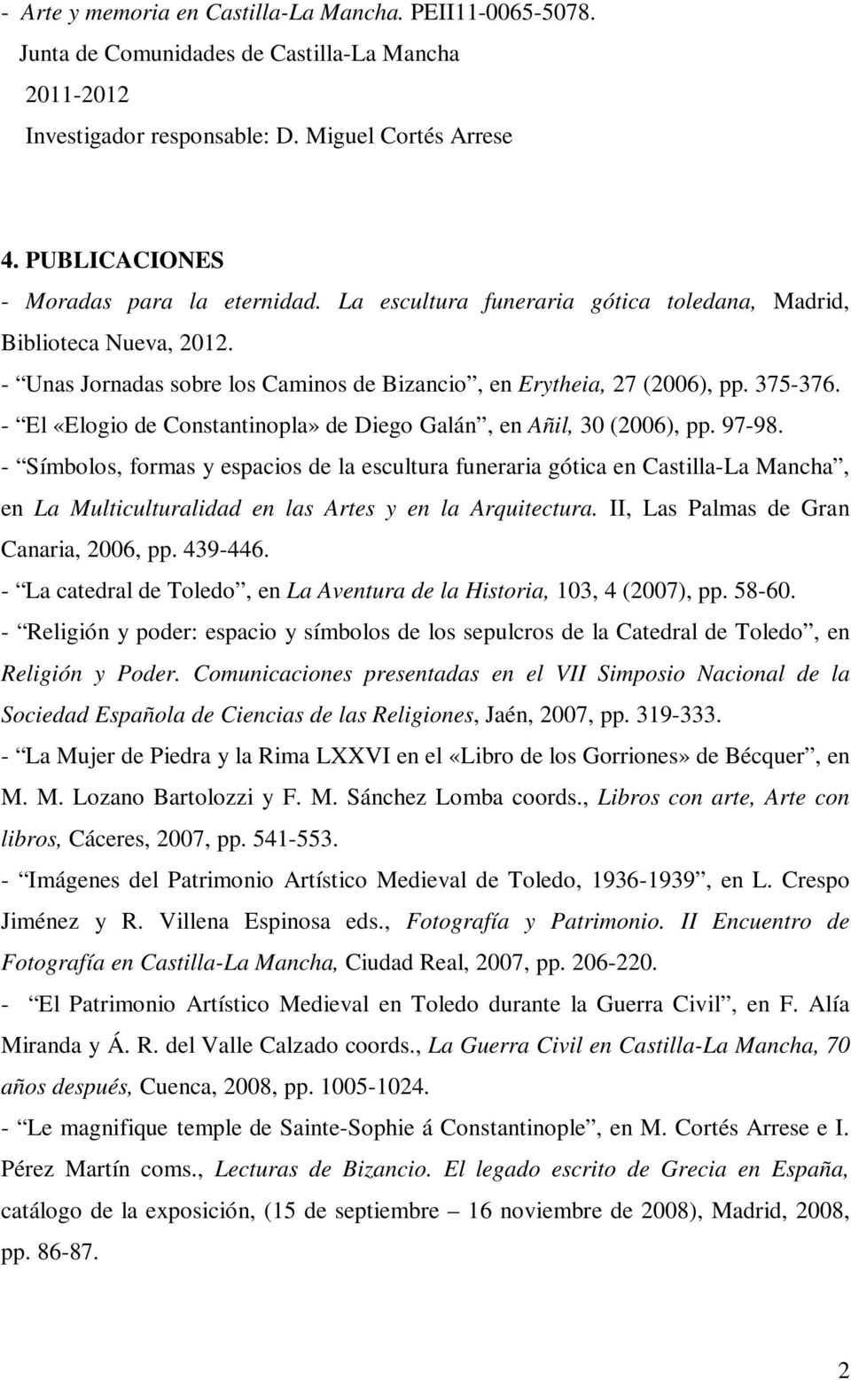 - El «Elogio de Constantinopla» de Diego Galán, en Añil, 30 (2006), pp. 97-98.