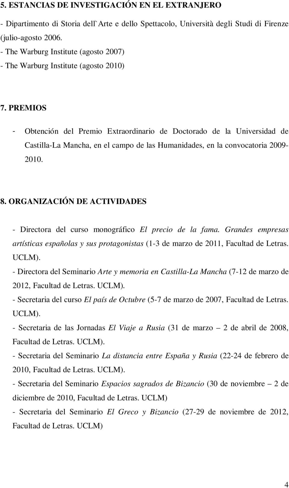 PREMIOS - Obtención del Premio Extraordinario de Doctorado de la Universidad de Castilla-La Mancha, en el campo de las Humanidades, en la convocatoria 2009-2010. 8.