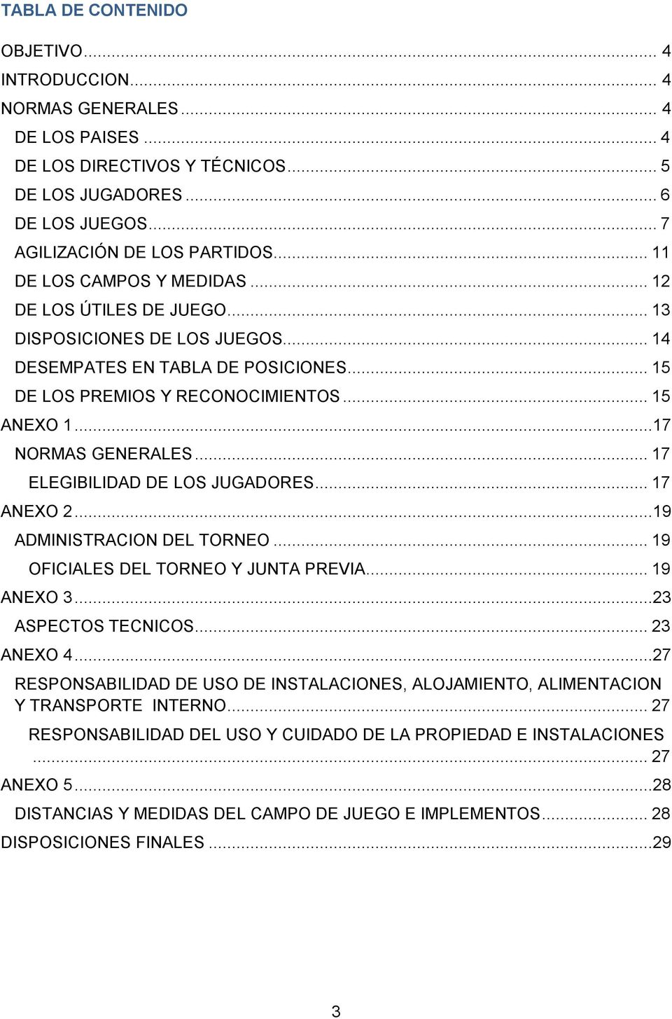 ..17 NORMAS GENERALES... 17 ELEGIBILIDAD DE LOS JUGADORES... 17 ANEXO 2...19 ADMINISTRACION DEL TORNEO... 19 OFICIALES DEL TORNEO Y JUNTA PREVIA... 19 ANEXO 3...23 ASPECTOS TECNICOS... 23 ANEXO 4.