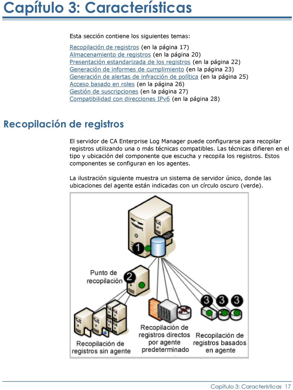 de suscripciones (en la página 27) Compatibilidad con direcciones IPv6 (en la página 28) Recopilación de registros El servidor de CA Enterprise Log Manager puede configurarse para recopilar registros