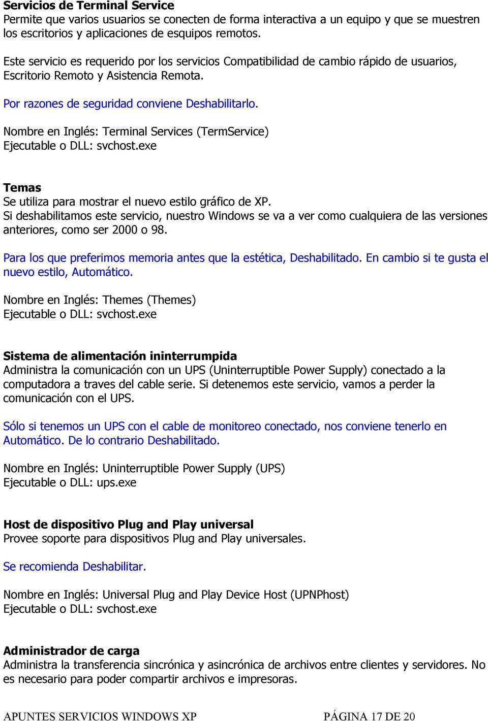 Nombre en Inglés: Terminal Services (TermService) Temas Se utiliza para mostrar el nuevo estilo gráfico de XP.