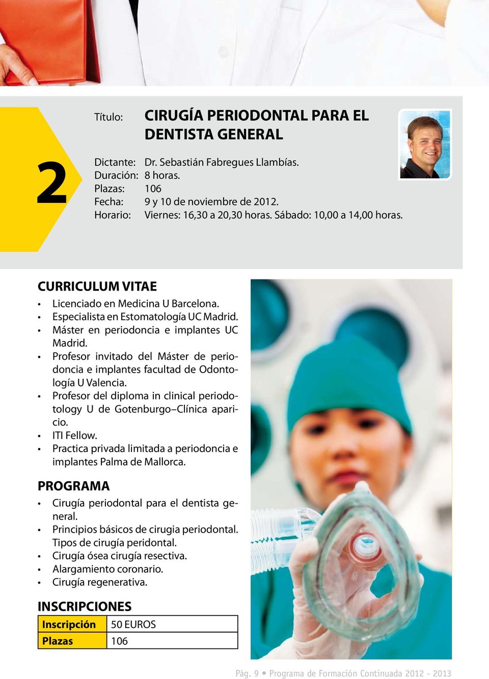 Máster en periodoncia e implantes UC Madrid. Profesor invitado del Máster de periodoncia e implantes facultad de Odontología U Valencia.