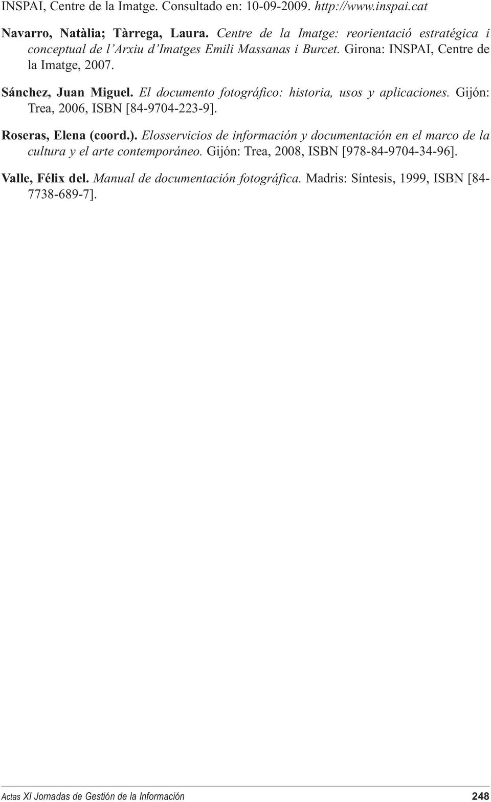 El documento fotográfico: historia, usos y aplicaciones. Gijón: Trea, 2006, ISBN [84-9704-223-9]. Roseras, Elena (coord.).