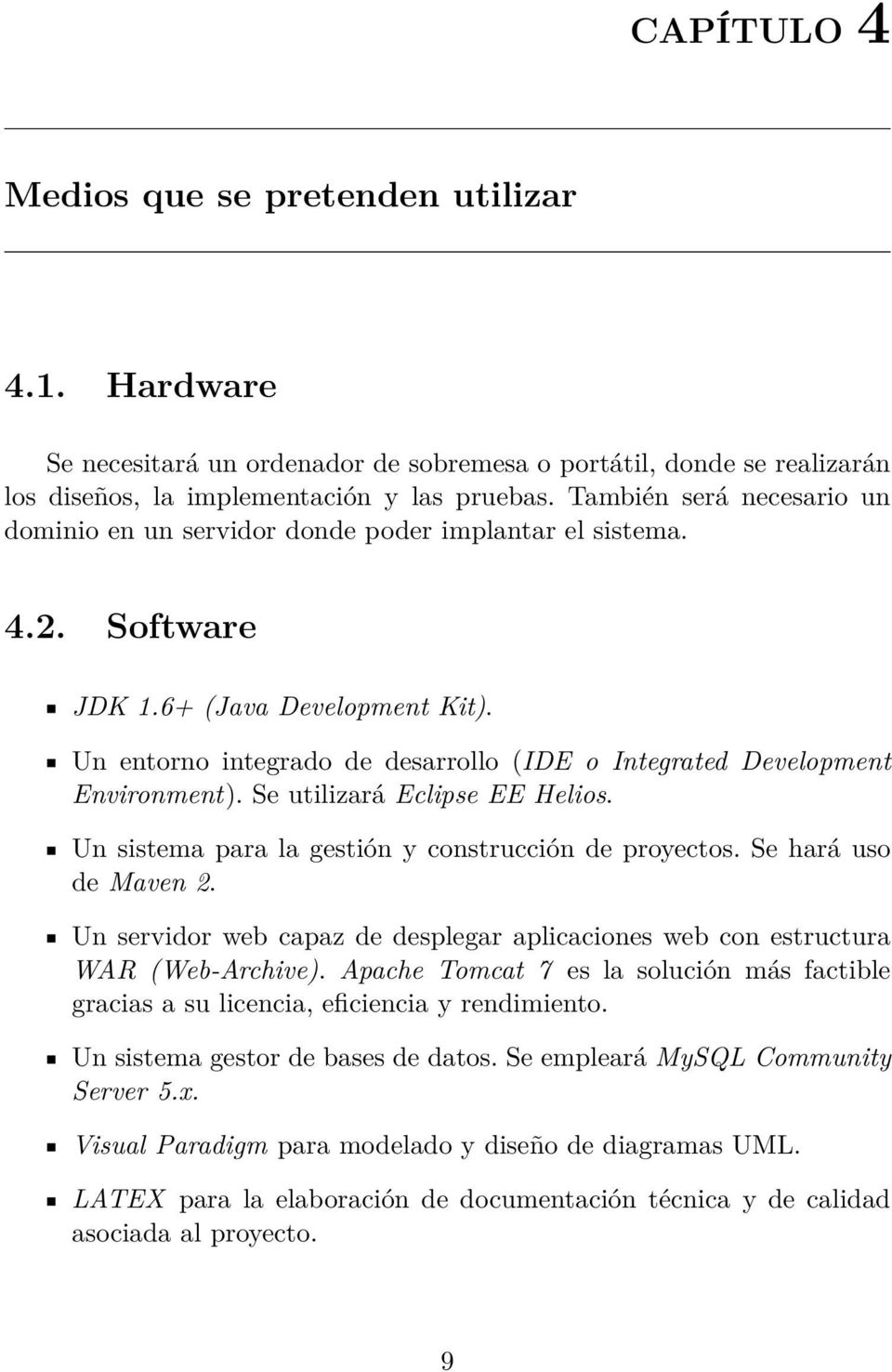 Un entorno integrado de desarrollo (IDE o Integrated Development Environment). Se utilizará Eclipse EE Helios. Un sistema para la gestión y construcción de proyectos. Se hará uso de Maven 2.