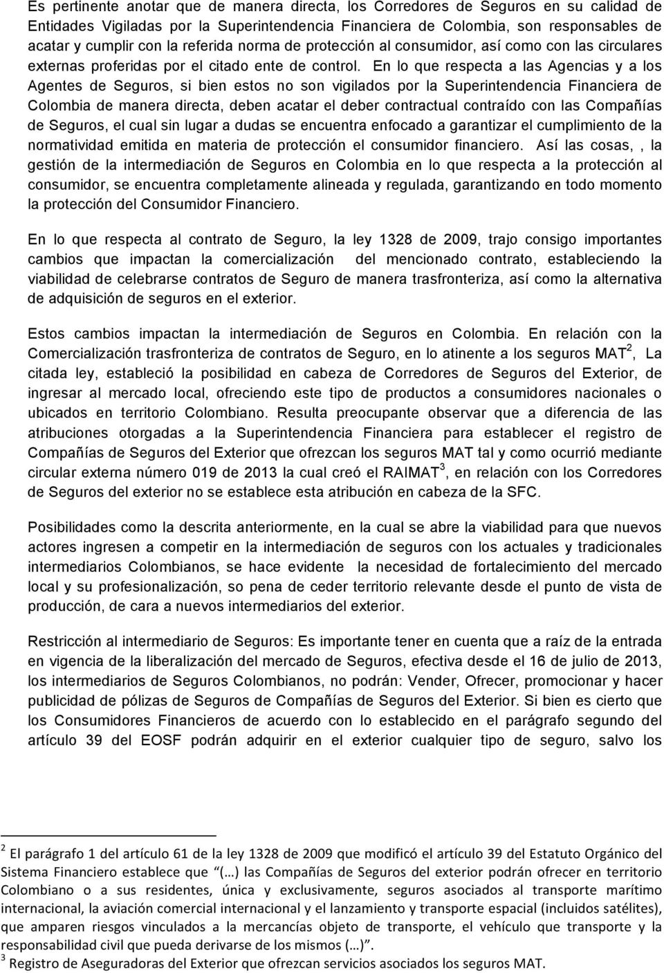 En lo que respecta a las Agencias y a los Agentes de Seguros, si bien estos no son vigilados por la Superintendencia Financiera de Colombia de manera directa, deben acatar el deber contractual