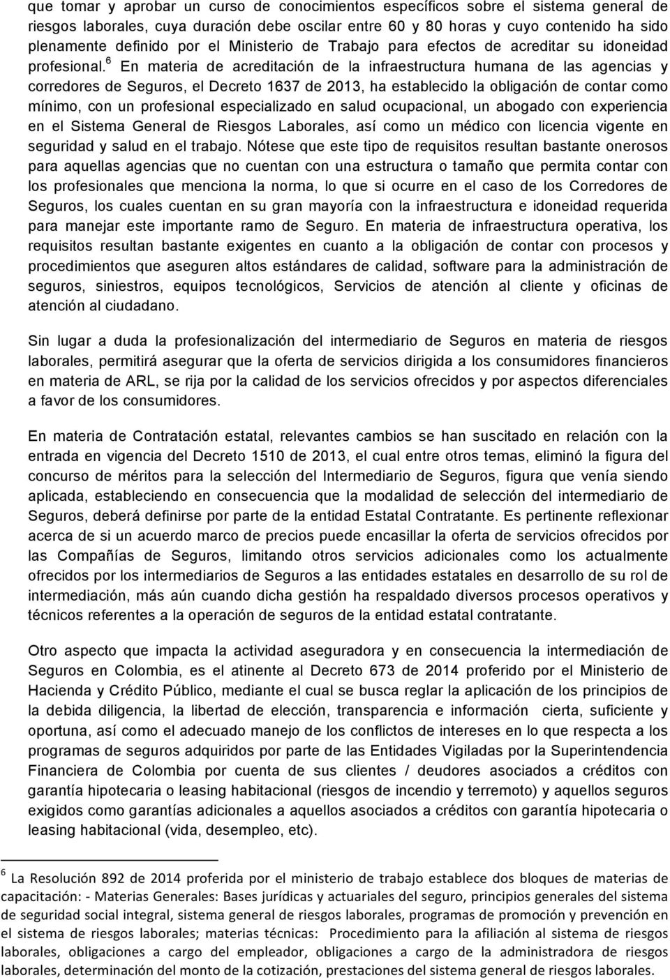 6 En materia de acreditación de la infraestructura humana de las agencias y corredores de Seguros, el Decreto 1637 de 2013, ha establecido la obligación de contar como mínimo, con un profesional