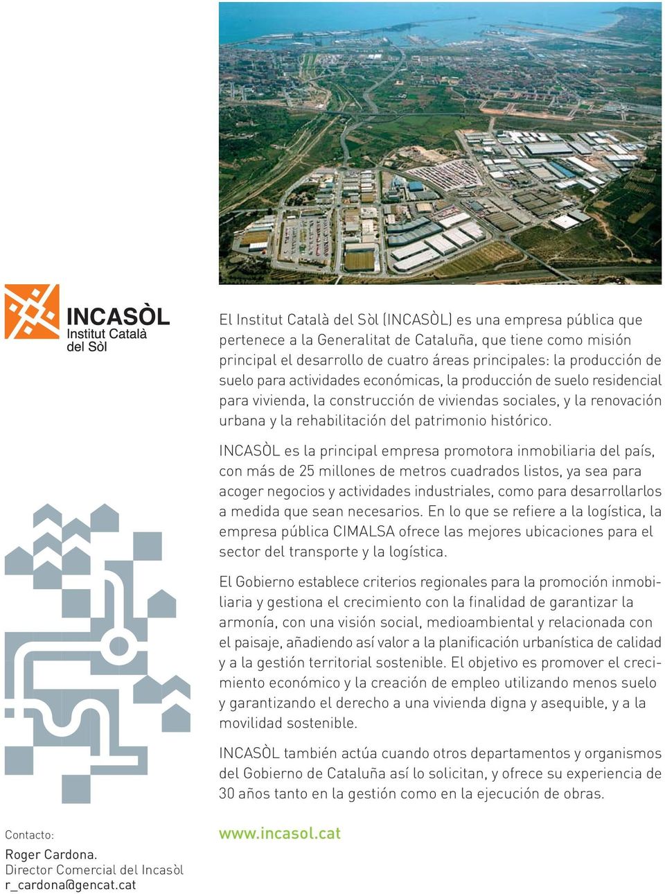 INCASÒL es la principal empresa promotora inmobiliaria del país, con más de 25 millones de metros cuadrados listos, ya sea para acoger negocios y actividades industriales, como para desarrollarlos a