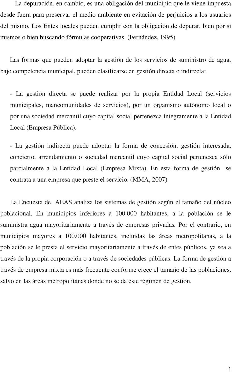 (Fernández, 1995) Las formas que pueden adoptar la gestión de los servicios de suministro de agua, bajo competencia municipal, pueden clasificarse en gestión directa o indirecta: - La gestión directa
