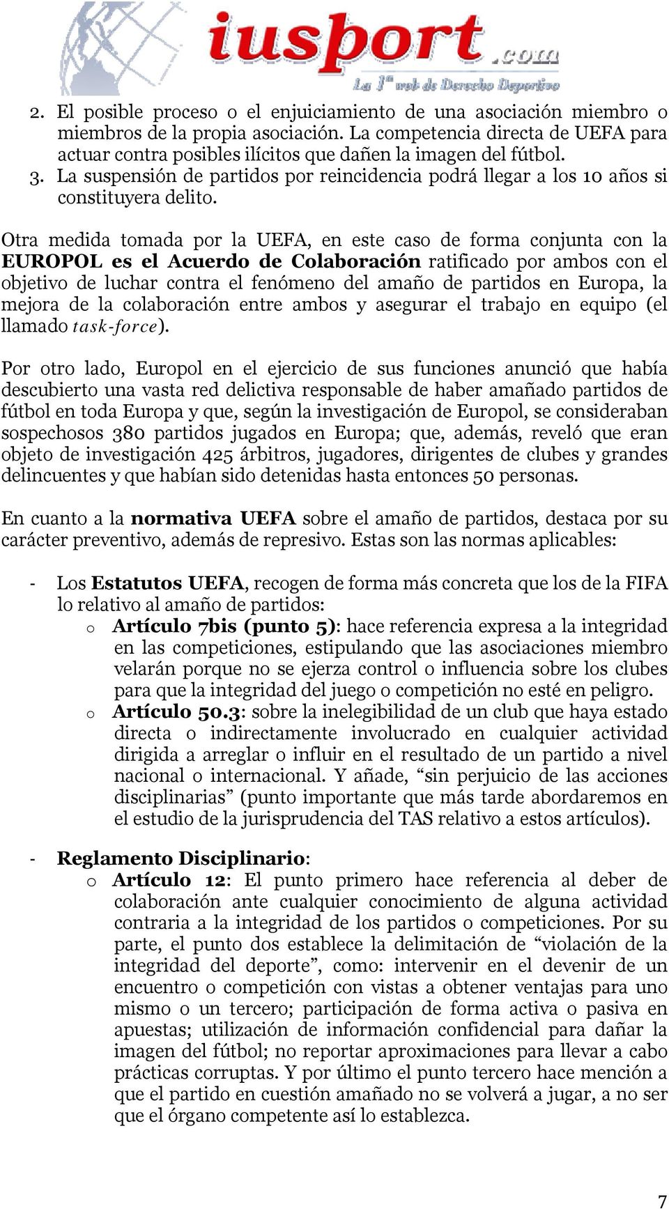 Otra medida tomada por la UEFA, en este caso de forma conjunta con la EUROPOL es el Acuerdo de Colaboración ratificado por ambos con el objetivo de luchar contra el fenómeno del amaño de partidos en