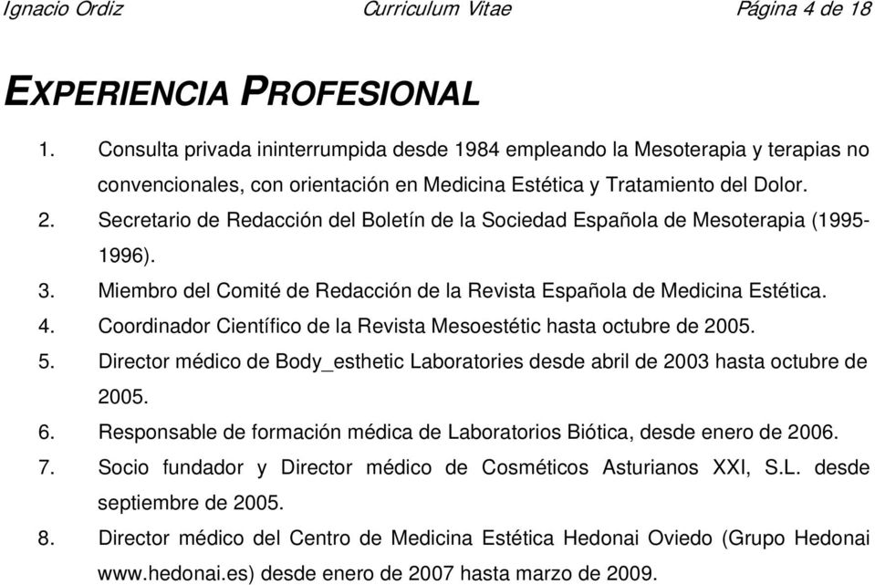 Secretario de Redacción del Boletín de la Sociedad Española de Mesoterapia (1995-1996). 3. Miembro del Comité de Redacción de la Revista Española de Medicina Estética. 4.