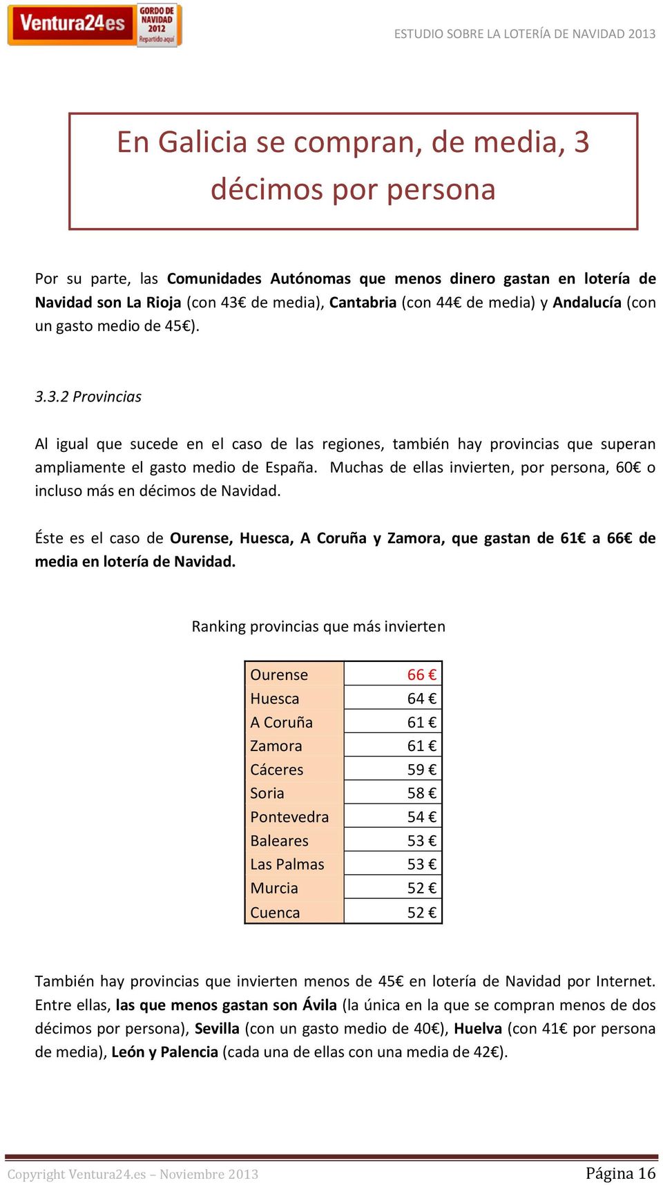 Muchas de ellas invierten, por persona, 60 o incluso más en décimos de Navidad. Éste es el caso de Ourense, Huesca, A Coruña y Zamora, que gastan de 61 a 66 de media en lotería de Navidad.