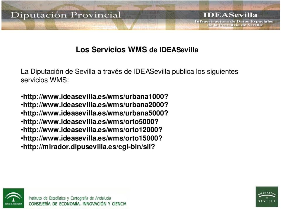 http://www.ideasevilla.es/wms/urbana5000? http://www.ideasevilla.es/wms/orto5000? http://www.ideasevilla.es/wms/orto12000?