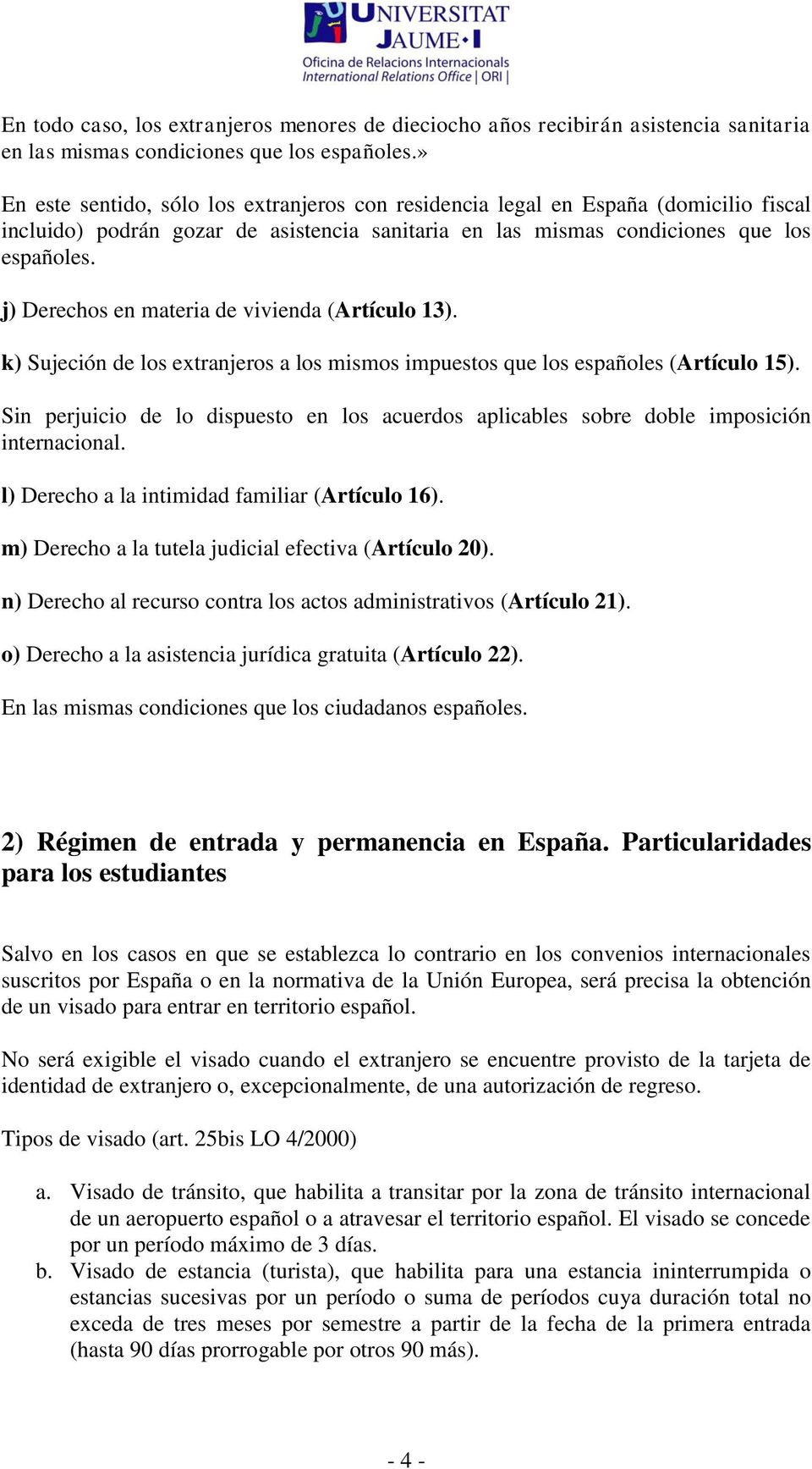 j) Derechos en materia de vivienda (Artículo 13). k) Sujeción de los extranjeros a los mismos impuestos que los españoles (Artículo 15).