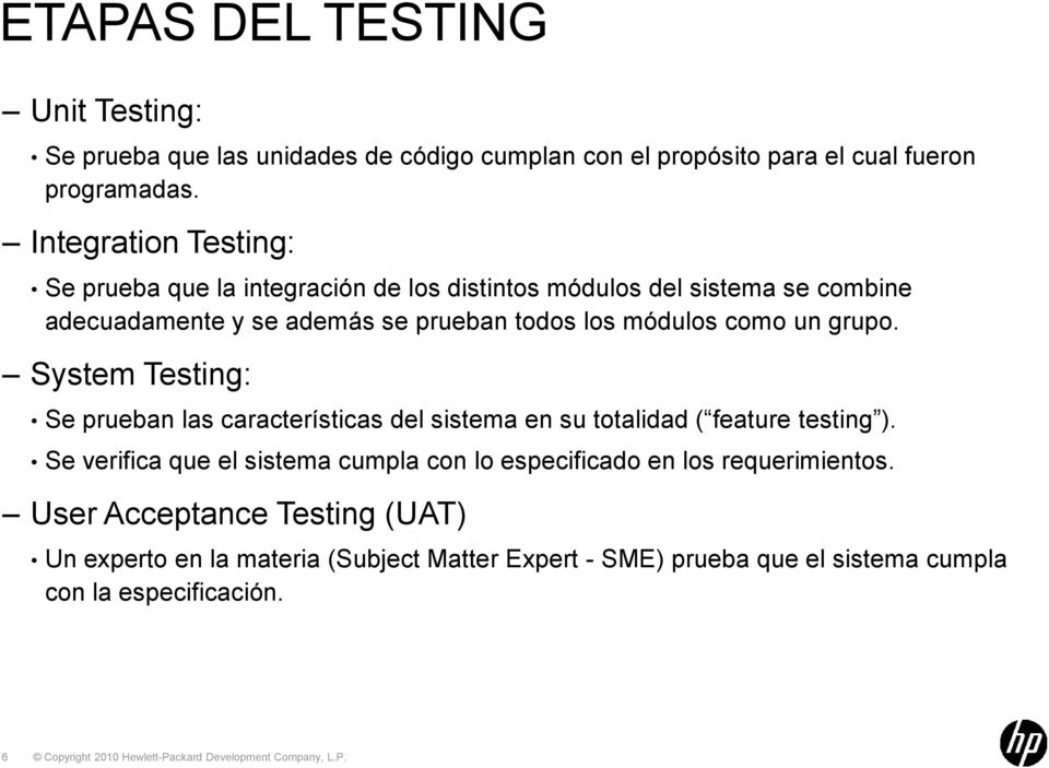 módulos como un grupo. System Testing: Se prueban las características del sistema en su totalidad ( feature testing ).