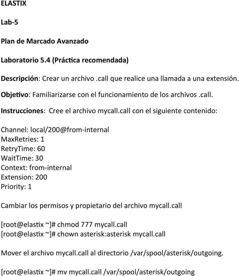 call con el siguiente contenido: Channel: local/200@from-internal MaxRetries: 1 RetryTime: 60 WaitTime: 30 Context: from-internal Extension: 200 Priority: 1 Cambiar los