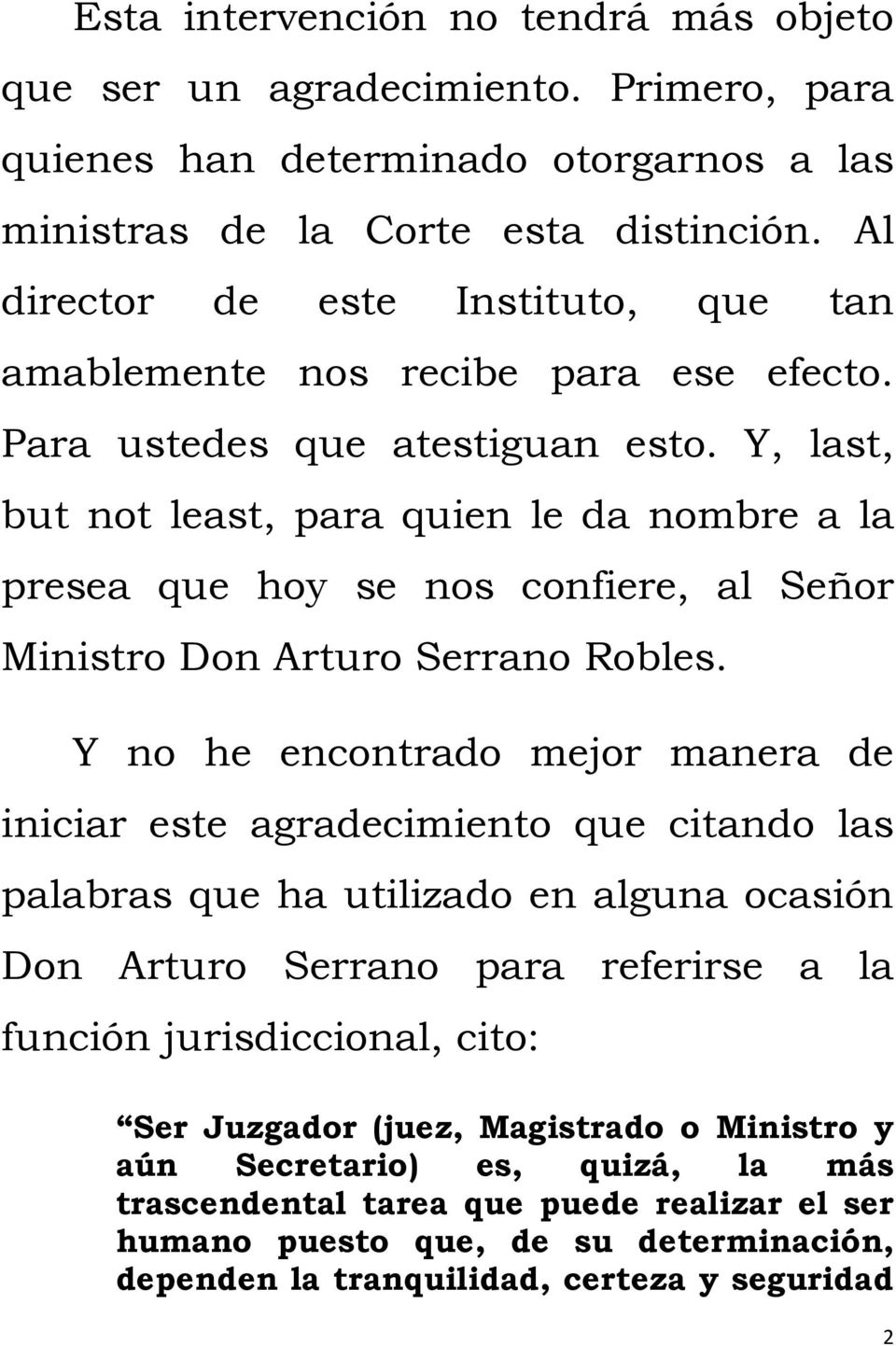 Y, last, but not least, para quien le da nombre a la presea que hoy se nos confiere, al Señor Ministro Don Arturo Serrano Robles.