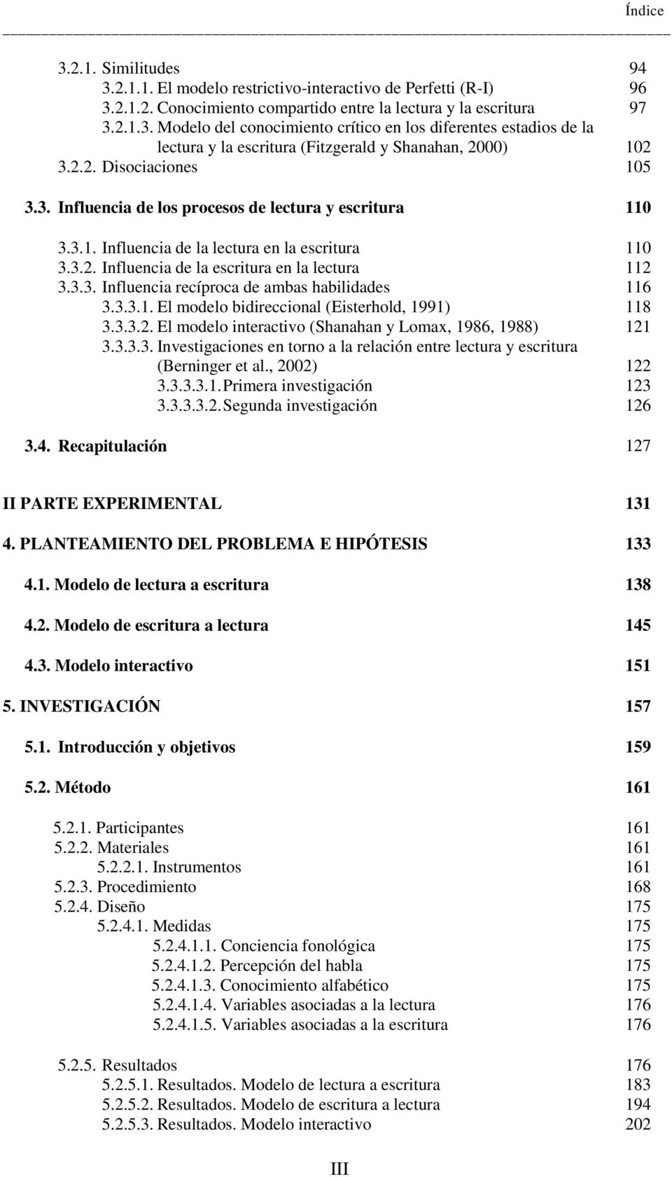 3.3.1. El modelo bidireccional (Eisterhold, 1991) 118 3.3.3.2. El modelo interactivo (Shanahan y Lomax, 1986, 1988) 121 3.3.3.3. Investigaciones en torno a la relación entre lectura y escritura (Berninger et al.