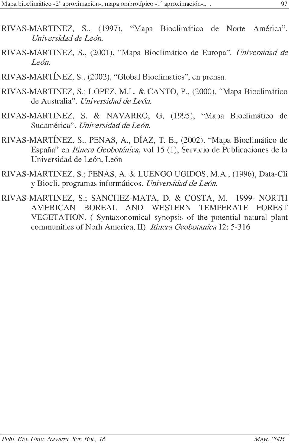 RIVAS-MARTINEZ, S. & NAVARRO, G, (1995), Mapa Bioclimático de Sudamérica. Universidad de León. RIVAS-MARTÍNEZ, S., PENAS, A., DÍAZ, T. E., (2002).